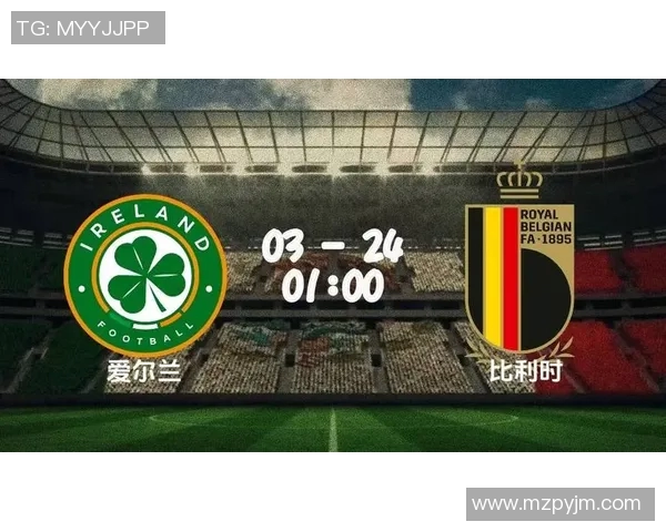比利时与爱尔兰精彩对决直播时间及观看方式全解析